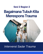 Sadar Trauma_Sesi 2 Bag 2: Bagaimana Tubuh Merespons Trauma